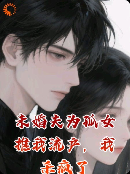 未婚夫为孤女推我流产，我杀疯了