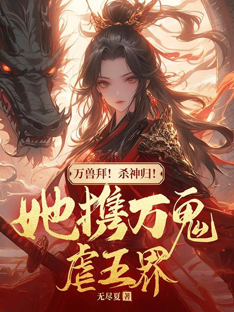 万兽拜！杀神归！她携万鬼虐五界